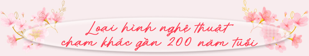 Loại hình nghệ thuật chạm khắc gần 200 năm tuổi