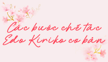 Các bước chế tác Edo Kiriko cơ bản