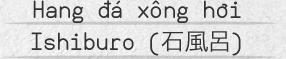 Hang đá xông hơi Ishiburo (石風呂) 