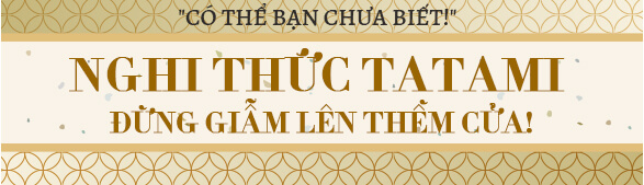 Có thể bạn chưa biết! - Nghi thức Tatami Đừng giẫm lên thềm cửa!