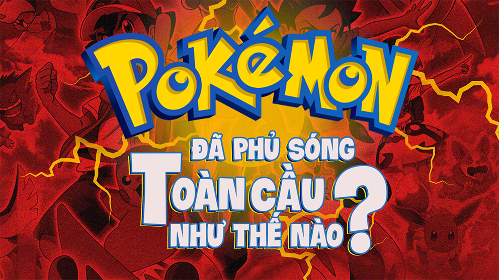 Pokemon đã phủ sóng toàn cầu như thế nào?